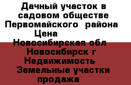 Дачный участок в садовом обществе Первомайского  района  › Цена ­ 250 000 - Новосибирская обл., Новосибирск г. Недвижимость » Земельные участки продажа   